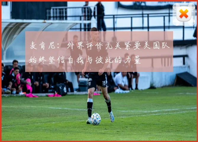 麦肯尼：外界评价无关紧要美国队始终坚信自我与彼此的力量